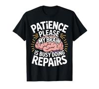 Patience Please My Brain Is Busy Doing Repairs |- Maglietta