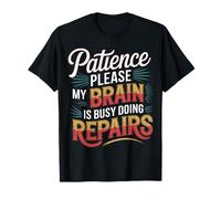 Patience Please My Brain Is Busy Doing Repairs - Maglietta