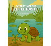 Patience Takes Time Little Turtle: A story about patience