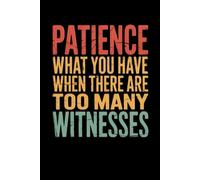 Patience What You Have When There Are Too Many Witnesses: Lined notebook