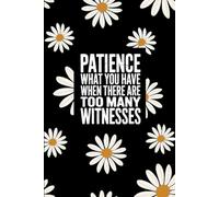 Patience What You Have When There Are Too Many Witnesses: lined notebook