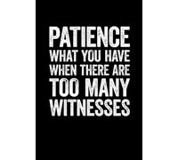 Patience What You Have When There Are Too Many Witnesses: Lined notebook