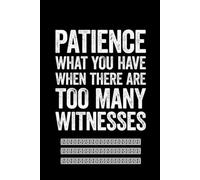 Patience What You Have When There Are Too Many Witnesses: Lined notebook