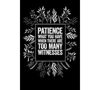 Patience What You Have When There Are Too Many Witnesses: Lined notebook