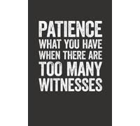 Patience What You Have When There Are Too Many Witnesses: Lined notebook