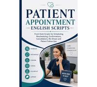 Patient Appointment English Scripts: Front Desk for Scheduling, Rescheduling, Confirmations, Cancellations, No-Shows and Patient Follow-Ups