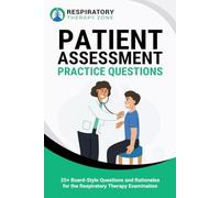 Patient Assessment Practice Questions: 25+ Board-Style Questions and Rationales for the Respiratory Therapy Examination