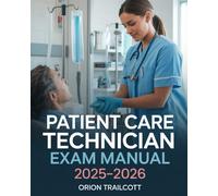 Patient Care Technician Exam Manual 2025-2026: Complete Study Guide with 400+ Practice Questions, Detailed Answers, and Proven Test-Taking Strategies for PCT Preparation and Success