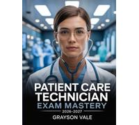 Patient Care Technician Exam Mastery 2026-2027: Professional Competency Manual with Clinical Applications and Practice Exercises to Ace PCT Test