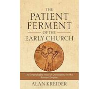 The Patient Ferment of the Early Church - The Improbable Rise of Christianity