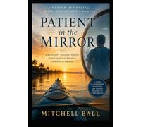 Patient In The Mirror: A MEMOIR OF HEALING, HOPE, AND SECOND CHANCES