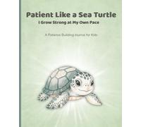 Patient Like a Sea Turtle: A Patience Journal for Kids with Simple Writing and Drawing Prompts to Help Children Keep Trying and Grow with Confidence | 7.5x9.25 Inches | 124 Pages