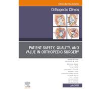 Patient Safety, Quality, and Value in Orthopedic Surgery, An Issue of Orthopedic Clinics: 56-3