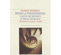 Patire la trascendenza. L'uomo nel pensiero di Maria Zambrano