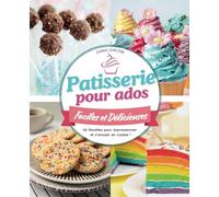 Pâtisserie pour Ados: 40 Recettes de desserts et gâteaux faciles et délicieux pour impressionner et s’amuser en cuisine !