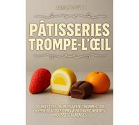 PÂTISSERIES TROMPE-L'OEIL: 30 Recettes de pâtisseries trompe-l'oeil hyper réalistes, pas à pas avec inserts, mousses, glaçages