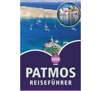 PATMOS REISEFÜHRER 2026: Entdecken Sie die Geschichte der Ägäisinsel, unberührte Strände, Sehenswürdigkeiten, landschaftliche Schönheit, lokale Küche, ... Landschaften für eine unvergessliche Reise.