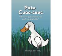 Pato Cuac-cuac: No tienes que cambiar, eres perfecto para brillar.: Cuento para niños y niñas para mejorar la autoestima y la confianza en sí mismos.