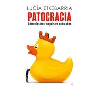 Patocracia: Cómo destruir un país en ocho años