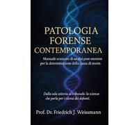 Patologia Forense Contemporanea: Manuale avanzato di analisi post-mortem per la determinazione della causa di morte