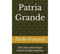Patria Grande: The Once and Future Union of Latin America