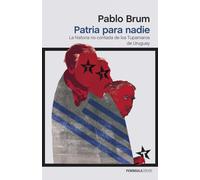 Patria para nadie : la historia no contada de los Tupamaros de Uruguay
