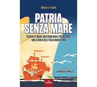 Patria senza mare. Perché il mare nostrum non è più nostro. Una storia dell'Italia marittima