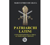 Patriarchi Latini: L'espansionismo della Chiesa al tempo delle Crociate