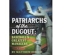 Patriarchs of the Dugout: Baseball's Greatest Managers
