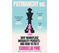 Patriarchy Inc. : Why Workplace Inequality Persists - and How to Fix It: Why Men Still Win at Work