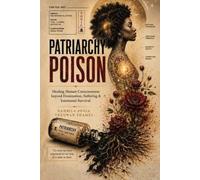 Patriarchy Poison: Healing Human Consciousness beyond Domination, Suffering and Emotional Survival