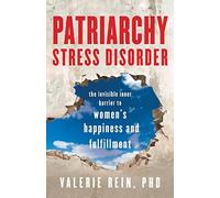Patriarchy Stress Disorder: The Invisible Inner Barrier to Women's Happiness and Fulfillment