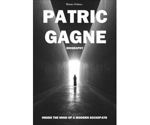 Patric Gagne Biography: Inside the Mind of a Modern Sociopath