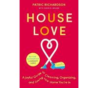House Love: A Joyful Guide to Cleaning, Organizing, and Loving the Home You're In