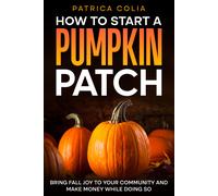 Patrica Colia How to Start a Pumpkin Patch (Tascabile)