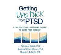 Getting Unstuck from PTSD: Using Cognitive Processing Therapy to Guide Your Recovery