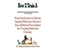 Patricia Barlow-Irick Ph D How 2 Train A _____ (Tascabile)