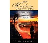 Patricia Bonell Where Do We Go From Here? A Story of Courage, Redemp (Tascabile)