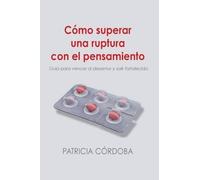 Patricia Córdoba Alvarez Cómo superar una ruptura con el pensamiento (Tascabile)
