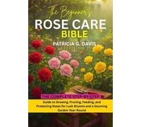 Patricia G Davis The Beginner's Rose Care Bible (Tascabile)