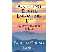 Patricia Gulino Lansky Accepting Death, Embracing Life (Tascabile)
