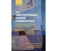 INSTITUTIONAL LOGICS PERSPECTIVE:FOUNDATIONS RESEARCH THEORETICAL ELABORAT PAPER: A New Approach to Culture, Structure and Process