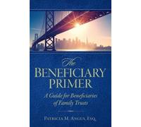 Patricia M Angus Esq The Beneficiary Primer (Tascabile)