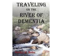 Patricia M Butler Traveling on the River of Dementia (Tascabile)