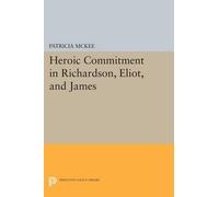 Patricia McKee Heroic Commitment in Richardson, Eliot, and James (Tascabile)
