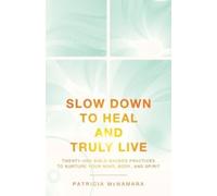 Patricia McNamara Slow Down to Heal and Truly Live (Tascabile)