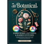 Patricia P Gibson 3D Botanical Embroidery Patterns & Raised Stitches (Tascabile)