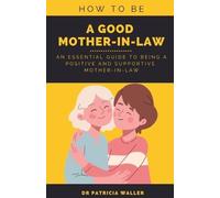 Patricia Waller How To Be A Good Mother-in-law (Tascabile)
