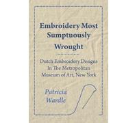 Patricia Wardle Embroidery Most Sumptuously Wrought - Dutch Embroide (Tascabile)