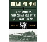 Michael Wittmann & the Waffen SS Tiger Commanders of the Leibstandarte in WWII: 1